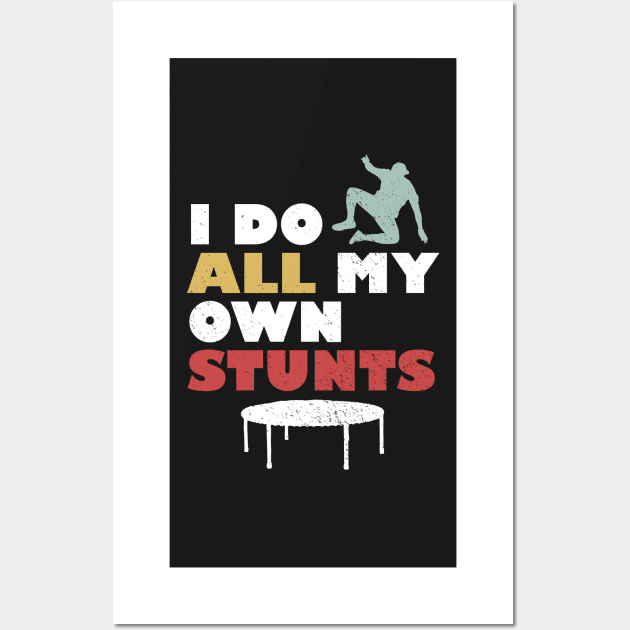 I Do All My Own Stunts Wall Art by BraaiNinja